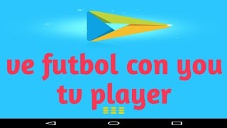 Aplicación para ver fútbol en vivo con android  you tv player [upl. by Inalej]