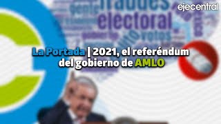 La Portada  2021 el referéndum del gobierno de AMLO [upl. by Gennaro]