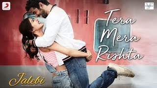 Tera Mera Rishta – Jalebi  Varun Mitra  Rhea Chakraborty  KK  Shreya Ghoshal  Tanishk B [upl. by Freberg365]