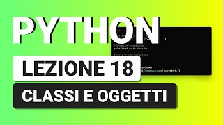 PYTHON Tutorial Italiano 18  Classi e Oggetti [upl. by Casar698]