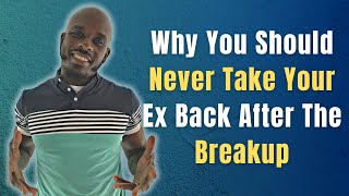 WHY YOU SHOULD NEVER TAKE YOUR EX BACK AFTER A BREAKUP  No Contact Rule 101 [upl. by Rosenthal]