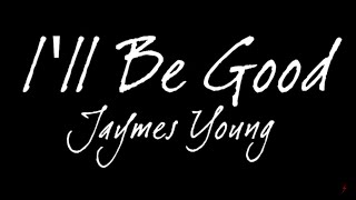 Jaymes Young  Ill Be Good Lyrics [upl. by Thurnau659]