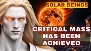 Solar Beings The Critical Mass has been Achieved [upl. by Yrgoerg]