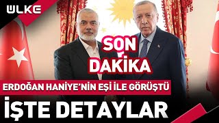 SONDAKİKA Erdoğan Haniyenin Eşi ve Çocuklarıyla Görüştü İşte Detaylar [upl. by Irehc]