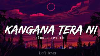 KANGANA TERA NI  SLOWED REVERB  lofi lover [upl. by Airtemed]