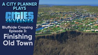 A City Planner Plays Cities Skylines Finishing Old Town  Bluffside Crossing Ep 3 [upl. by Chester735]