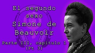 El segundo sexo de Simone de Beauvoir Parte III capítulo 1 parte 3 [upl. by Layney563]