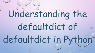 Understanding the defaultdict of defaultdict in Python [upl. by Atrim]