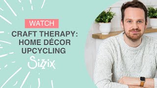 Sizzix Craft Therapy Upcycle your Home Décor with Sizzix Designer Josh [upl. by Garrick876]