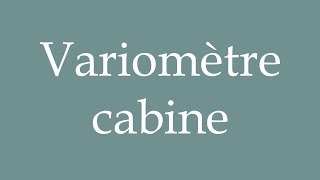 How to Pronounce Variomètre cabine Variometer cabin Correctly in French [upl. by Ecinom]