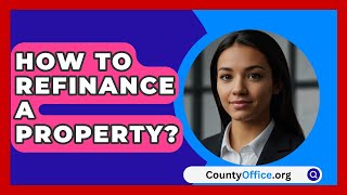 How To Refinance a Property  CountyOfficeorg [upl. by Nevins]