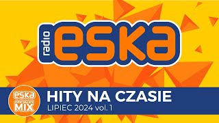 ESKA Hity na Czasie  Lipiec 2024 vol 1– oficjalny mix Radia ESKA [upl. by Magnolia]