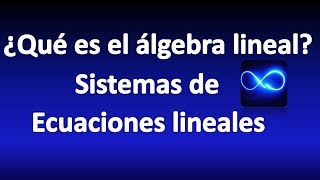 01 ¿Qué es el álgebra lineal ¿Qué es un sistema de ecuaciones lineales [upl. by Perron]