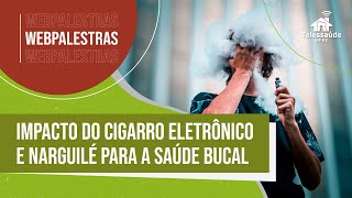 Webapalestra  Impactos do cigarro eletrônico e narguilé para a saúde bucal [upl. by Eldoria55]