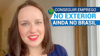 Como conseguir emprego no exterior ainda no Brasil [upl. by Prochoras]