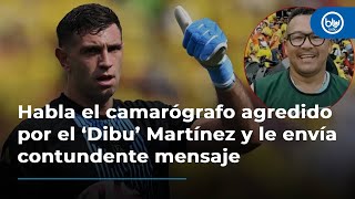 Habla el camarógrafo agredido por el ‘Dibu’ Martínez y le envía contundente mensaje [upl. by Ethyl]