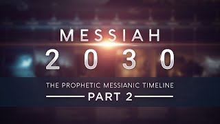 Messiah 2030  The Prophetic Messianic Timeline  Part 2 of 3 Part 4 in production [upl. by Htor755]