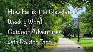 How Far is it to Cleveland  Weekly Word Outdoor Adventures with Pastor Tazz for Aug 01 2024 [upl. by Constantin]