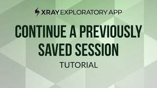 How to continue a previously saved session in Xray Exploratory App [upl. by Lambart]