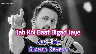 Jab Koi Baat Bigad Jaye  SLOWED REVERB   Lofi Flip  Atif Aslam  Shirley Setia  Dj Chetas [upl. by Atnahs]