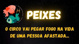 ♓️PEIXES🤭O CIRCO VAI PEGAR FOGO NA VIDA DE UMA PESSOA AFASTADA [upl. by Elephus331]