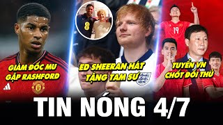 TIN NÓNG BÓNG ĐÁ 47 GIÁM ĐỐC MU GẶP RASHFORD ED SHEERAN HÁT TẶNG TAM SƯ TUYỂN VN CHỐT ĐỐI THỦ [upl. by Pinelli825]