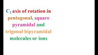 7 C2 axis in pentagonal  square pyramidal and trigonal bipyramidal molecules [upl. by Aratak317]