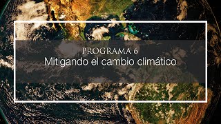 Programa 6  Mitigando el cambio climático [upl. by Aitital]