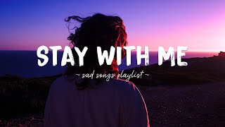 Stay With Me ♫ Sad songs playlist for broken hearts  Depressing Songs 2023 That Will Make You Cry [upl. by Penthea]