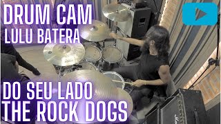 Drum Cam Lulu Batera  The Rock Dogs Do Seu Lado [upl. by Norb]