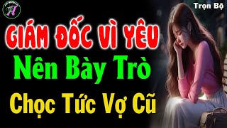 Trọn Bộ  Giám Đốc Vì Yêu Nên Bày Trò Chọc Tức Vợ Cũ  Truyện Ngôn Tình Đặc Sắc Nhất [upl. by Gabriella]