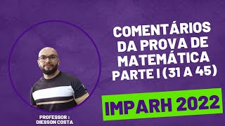 IMPARH 2022 RESOLUÇÃO PROVA DE MATEMÁTICA PARTE 1 31 A 45 PROFESSORDEFORTALEZA sme efetivo [upl. by Schlicher190]