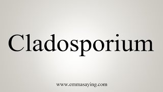 How To Say Cladosporium [upl. by Dominic]