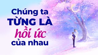 Chúng Ta Từng Là Hồi Ức Của Nhau  Radio Tâm Sự [upl. by Eseilanna879]