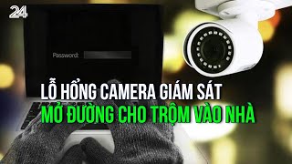 Lỗ hổng camera giám sát Mở đường cho trộm vào nhà  VTV24 [upl. by Leahplar571]