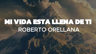 Mi Vida Esta Llena De Ti  Roberto Orellana letra Así que declaro que Tú estás aquí Señor [upl. by Chaffin]