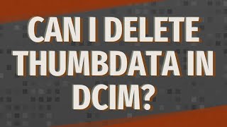 Can I delete Thumbdata in DCIM [upl. by Koffman]