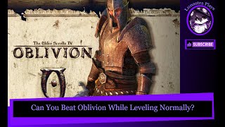 Can You Beat Oblivion While Leveling Normally  Challenge Run [upl. by Norit11]