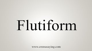 How To Say Flutiform [upl. by Einomrah]