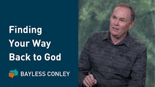 How to Find Your Way Back to God  Bayless Conley [upl. by Hannahsohs]