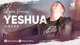 YESHUA  FERNANDINHO  ULYSSES VENNAS  COVER [upl. by Ansilma232]