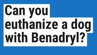 Can you euthanize a dog with Benadryl [upl. by Coheman]