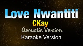 LOVE NWANTITI  CKay quotAcoustic Versionquot KARAOKEInstrumental [upl. by Randie939]