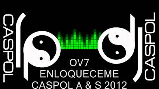 OV7 ENLOQUECEME DJ CASPOL AGOSTO 2012 [upl. by Nerra]