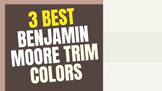 3 Best Benjamin Moore Trim Paint Colors [upl. by Suedaht]