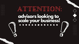 Attention Advisors Looking to Scale Your Business [upl. by Eilssel]