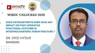 WIROC UNLOCKED 2020 Osteoarthritis Knee in Intertrochanteric Femur Fracture Dr Syed Hifzur Rahman [upl. by Ennazor891]