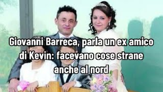 Giovanni Barreca parla un ex amico di Kevin facevano cose strane anche al nord [upl. by Zetnauq]