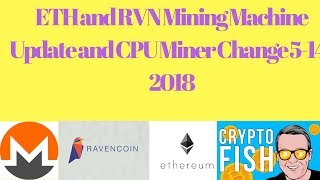 ETH and RVN Mining Machine Update and CPU Miner Change 5142018 [upl. by Giffy385]