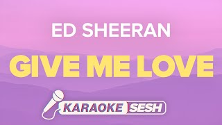 Ed Sheeran  Give Me Love Karaoke [upl. by Ahsitil231]